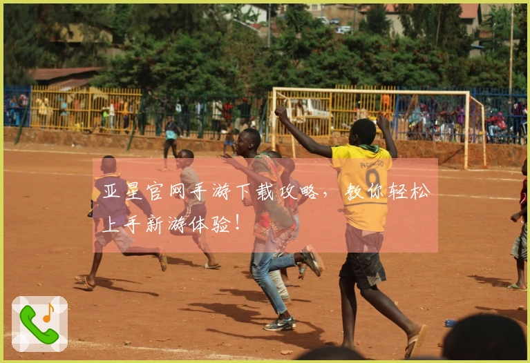 亚星官网手游下载攻略，教你轻松上手新游体验！
